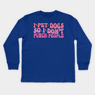 Groovy I Pet Dogs So I Don’t Punch People Funny Dog Lover Kids Long Sleeve T-Shirt